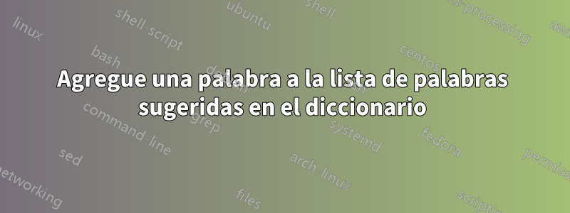 Agregue una palabra a la lista de palabras sugeridas en el diccionario