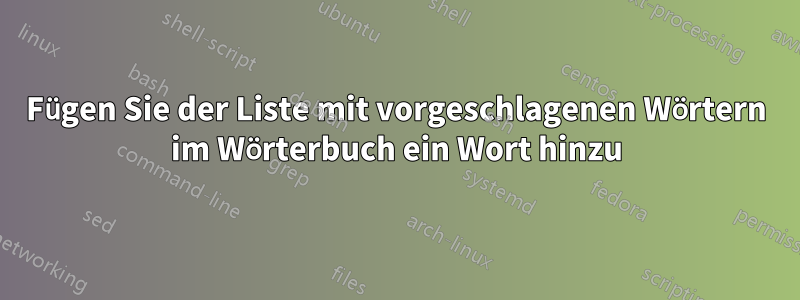 Fügen Sie der Liste mit vorgeschlagenen Wörtern im Wörterbuch ein Wort hinzu