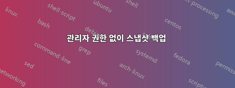 관리자 권한 없이 스냅샷 백업