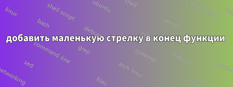 добавить маленькую стрелку в конец функции