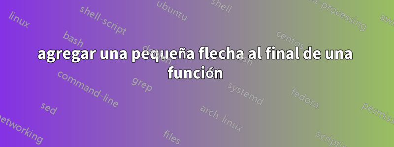 agregar una pequeña flecha al final de una función