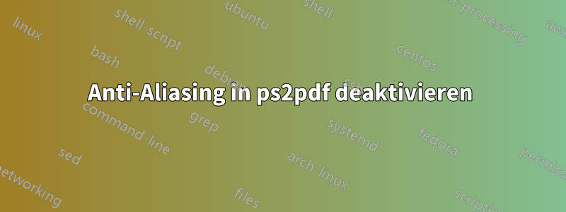 Anti-Aliasing in ps2pdf deaktivieren