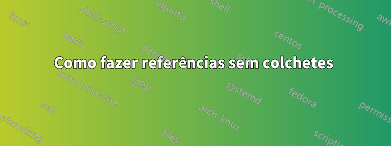 Como fazer referências sem colchetes