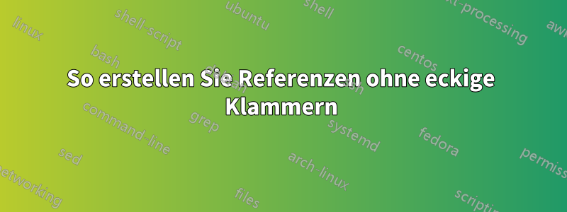 So erstellen Sie Referenzen ohne eckige Klammern