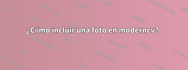 ¿Cómo incluir una foto en moderncv? 