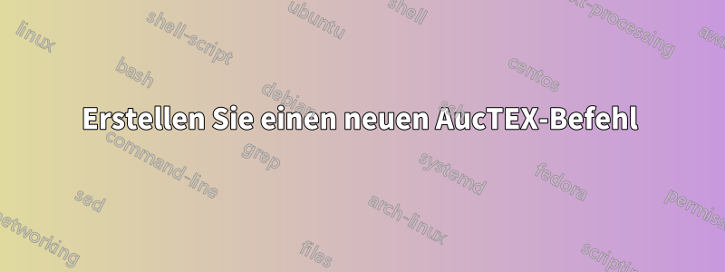 Erstellen Sie einen neuen AucTEX-Befehl