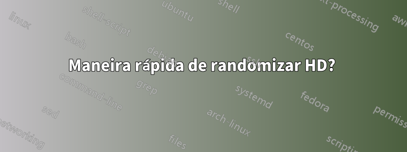 Maneira rápida de randomizar HD?