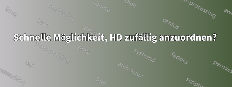 Schnelle Möglichkeit, HD zufällig anzuordnen?