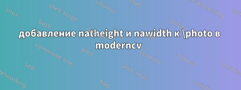 добавление natheight и nawidth к \photo в moderncv 