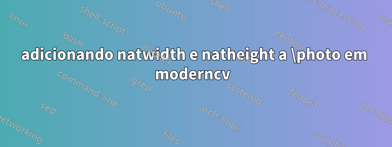 adicionando natwidth e natheight a \photo em moderncv 