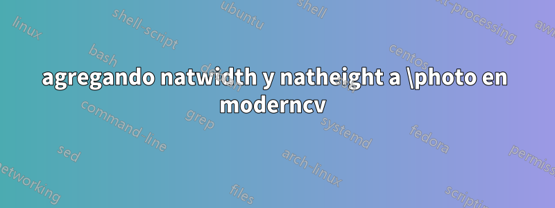 agregando natwidth y natheight a \photo en moderncv 