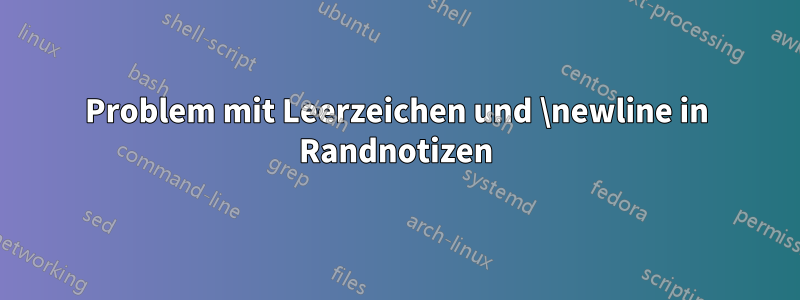 Problem mit Leerzeichen und \newline in Randnotizen