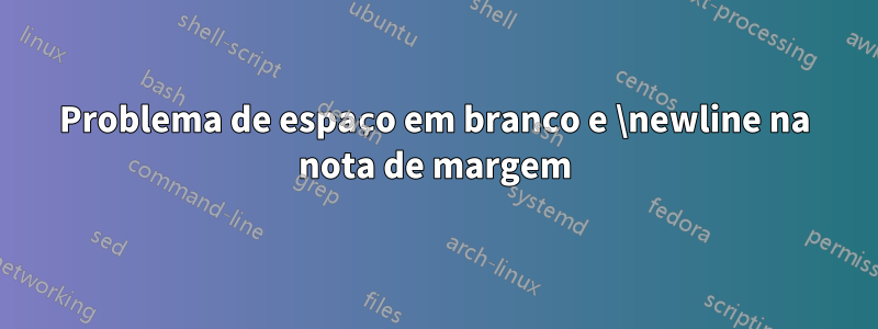 Problema de espaço em branco e \newline na nota de margem