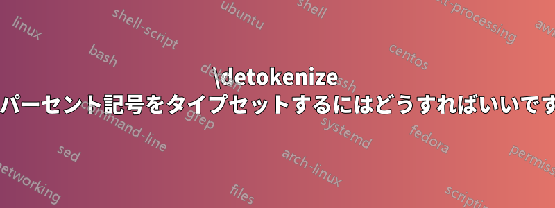 \detokenize 内でパーセント記号をタイプセットするにはどうすればいいですか?