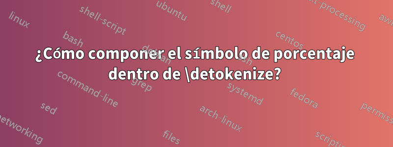 ¿Cómo componer el símbolo de porcentaje dentro de \detokenize?