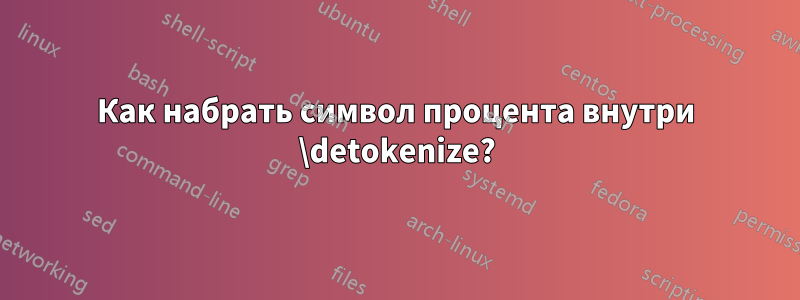 Как набрать символ процента внутри \detokenize?