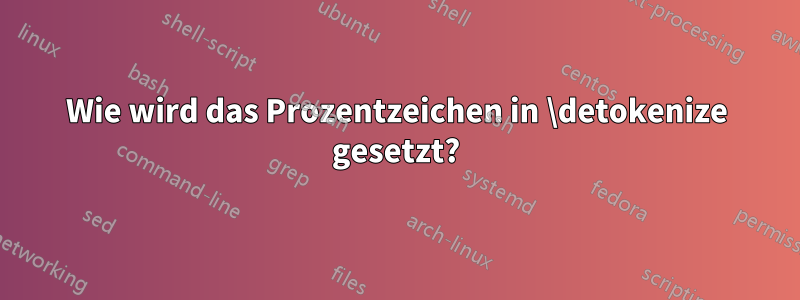 Wie wird das Prozentzeichen in \detokenize gesetzt?