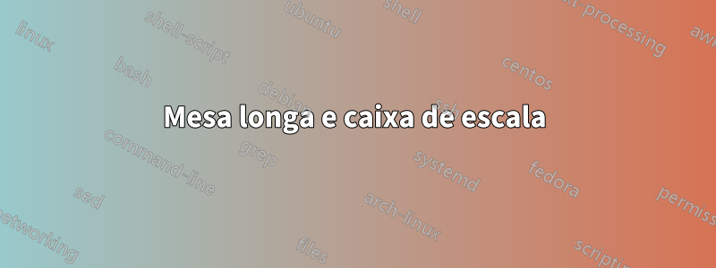 Mesa longa e caixa de escala