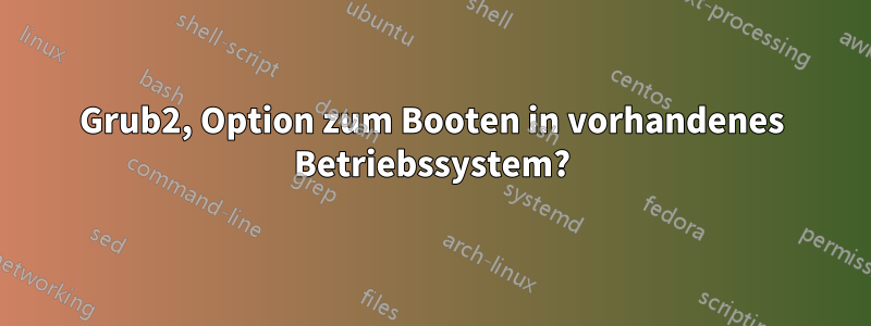 Grub2, Option zum Booten in vorhandenes Betriebssystem?