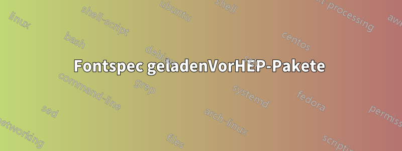 Fontspec geladenVorHEP-Pakete