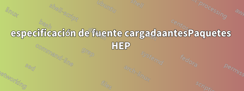 especificación de fuente cargadaantesPaquetes HEP