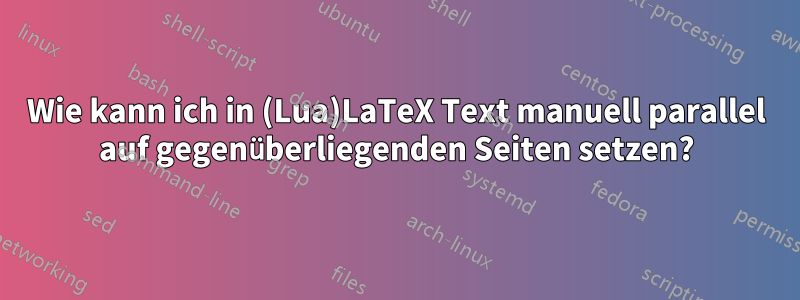 Wie kann ich in (Lua)LaTeX Text manuell parallel auf gegenüberliegenden Seiten setzen?