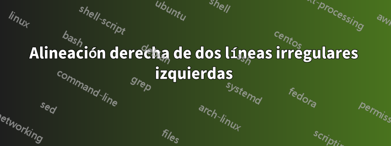 Alineación derecha de dos líneas irregulares izquierdas