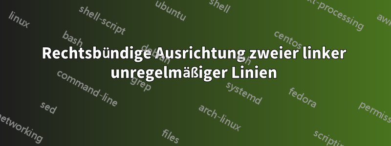 Rechtsbündige Ausrichtung zweier linker unregelmäßiger Linien