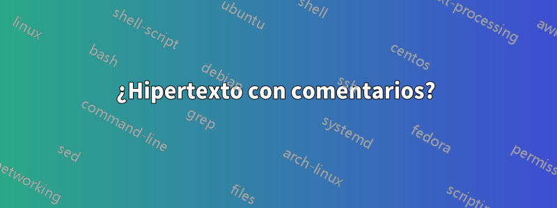 ¿Hipertexto con comentarios?