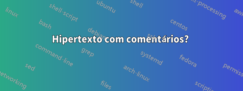 Hipertexto com comentários?