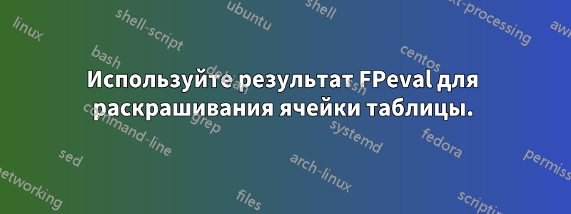 Используйте результат FPeval для раскрашивания ячейки таблицы.