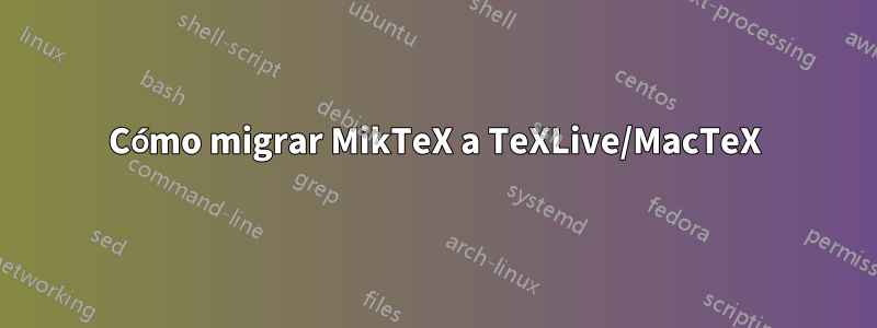 Cómo migrar MikTeX a TeXLive/MacTeX