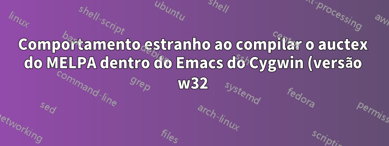 Comportamento estranho ao compilar o auctex do MELPA dentro do Emacs do Cygwin (versão w32)