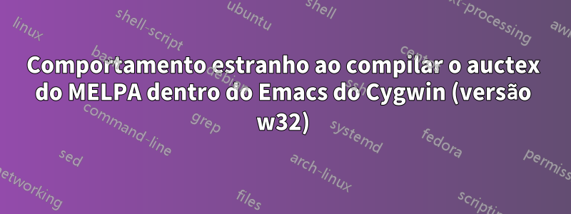 Comportamento estranho ao compilar o auctex do MELPA dentro do Emacs do Cygwin (versão w32)