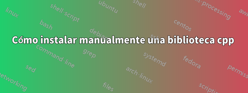 Cómo instalar manualmente una biblioteca cpp