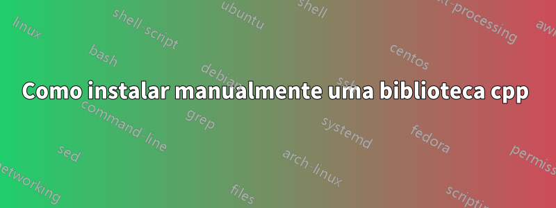 Como instalar manualmente uma biblioteca cpp