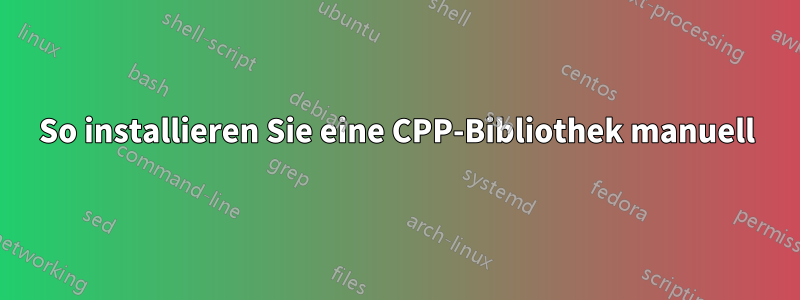 So installieren Sie eine CPP-Bibliothek manuell