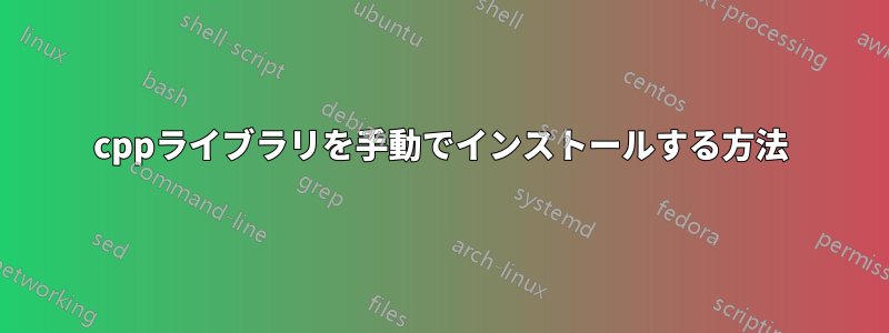 cppライブラリを手動でインストールする方法
