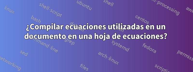 ¿Compilar ecuaciones utilizadas en un documento en una hoja de ecuaciones?