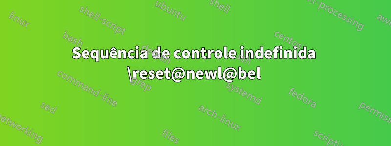 Sequência de controle indefinida \reset@newl@bel