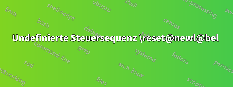 Undefinierte Steuersequenz \reset@newl@bel