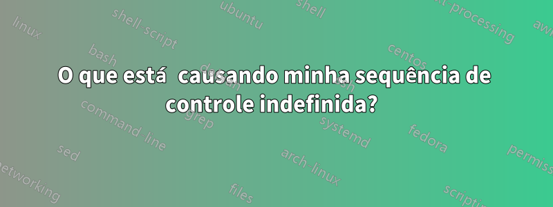 O que está causando minha sequência de controle indefinida? 