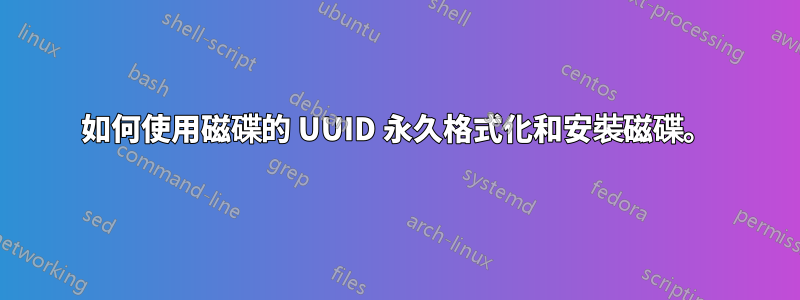 如何使用磁碟的 UUID 永久格式化和安裝磁碟。