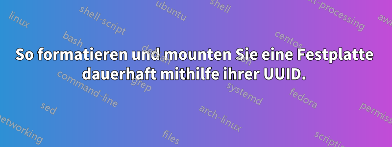 So formatieren und mounten Sie eine Festplatte dauerhaft mithilfe ihrer UUID.