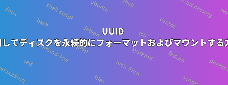 UUID を使用してディスクを永続的にフォーマットおよびマウントする方法。