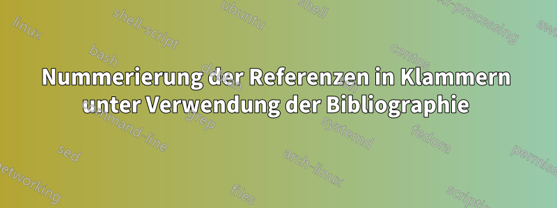 Nummerierung der Referenzen in Klammern unter Verwendung der Bibliographie