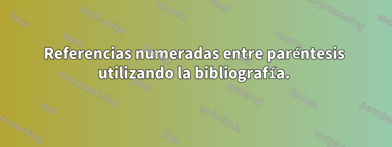 Referencias numeradas entre paréntesis utilizando la bibliografía.