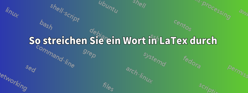 So streichen Sie ein Wort in LaTex durch