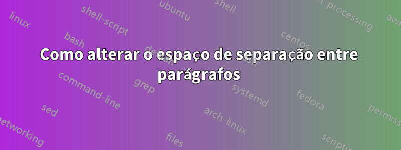 Como alterar o espaço de separação entre parágrafos