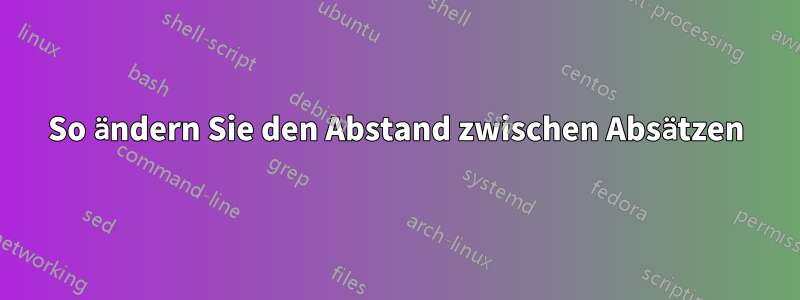 So ändern Sie den Abstand zwischen Absätzen